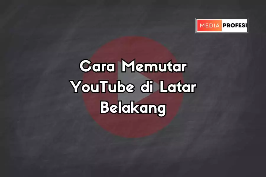 Cara Memutar YouTube di Latar Belakang
