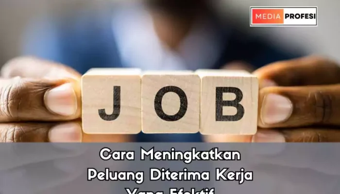 Cara Meningkatkan Peluang Diterima Kerja Yang Efektif