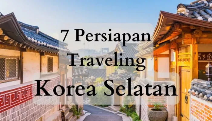 7 persiapan sebelum Traveling ke Korea Selatan