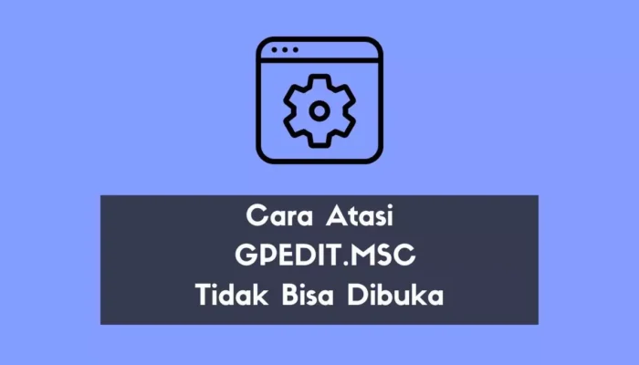 Cara Mengatasi Gpedit.msc yang Tidak Bisa Dibuka