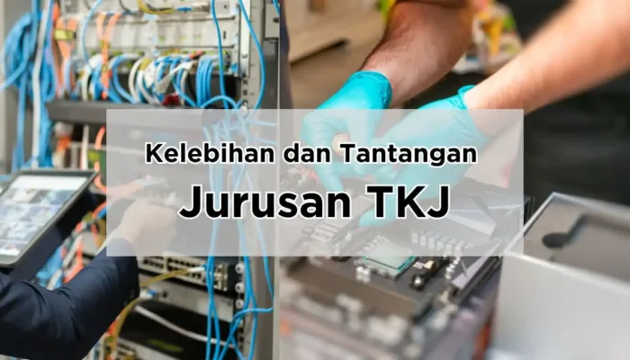 Apa Saja Kelebihan dan Kekurangan Jurusan TKJ yang Tak Banyak Diketahui? Kelebihan dan Kekurangan Jurusan TKJ