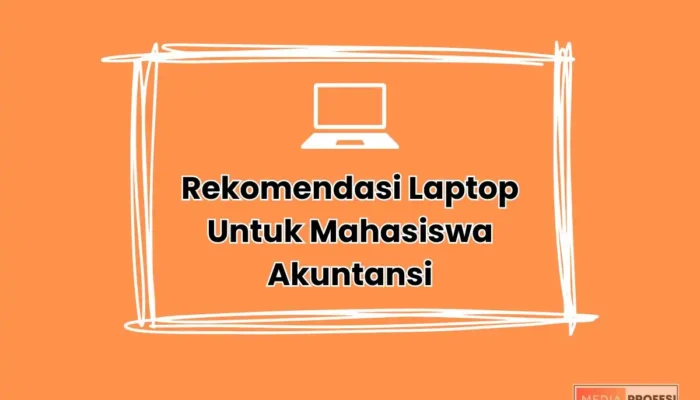 Rekomendasi Laptop Untuk Mahasiswa Akuntansi