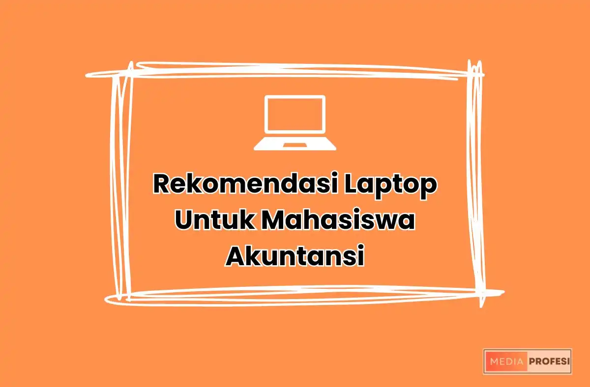 Rekomendasi Laptop Untuk Mahasiswa Akuntansi