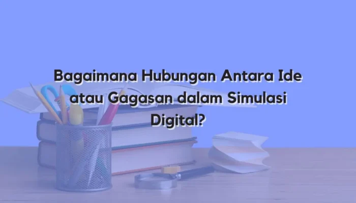 Bagaimana Hubungan Antara Ide atau Gagasan dalam Simulasi Digital? Bagaimana Hubungan Antara Ide atau Gagasan dalam Simulasi Digital?