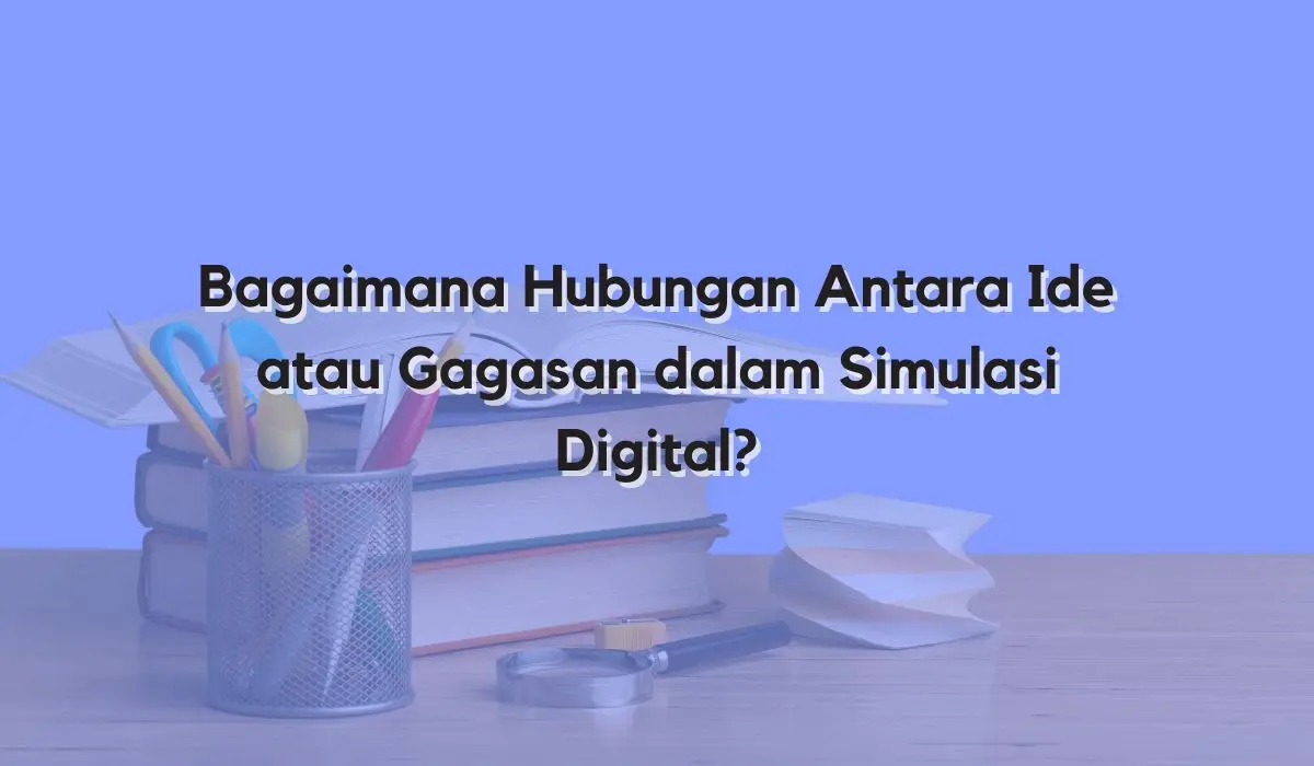 Bagaimana Hubungan Antara Ide atau Gagasan dalam Simulasi Digital?