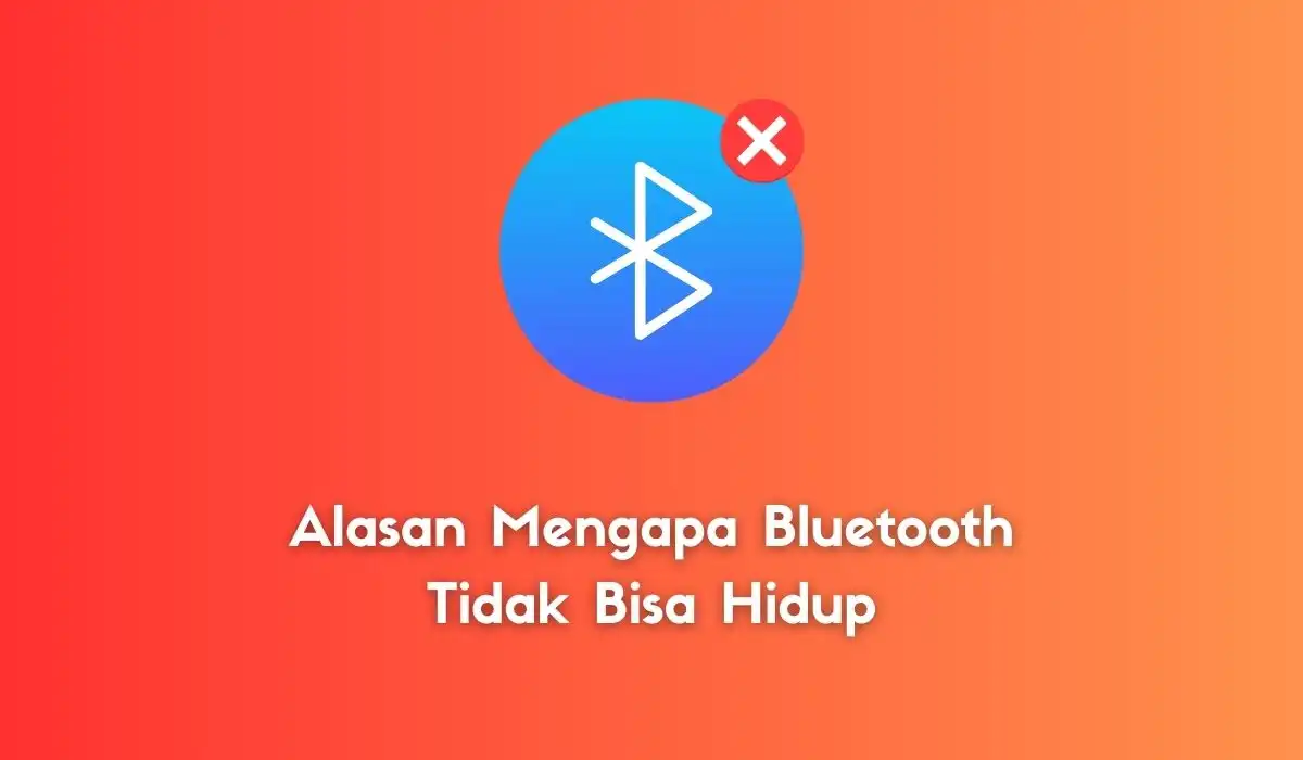 Alasan Mengapa Bluetooth Tidak Bisa Hidup