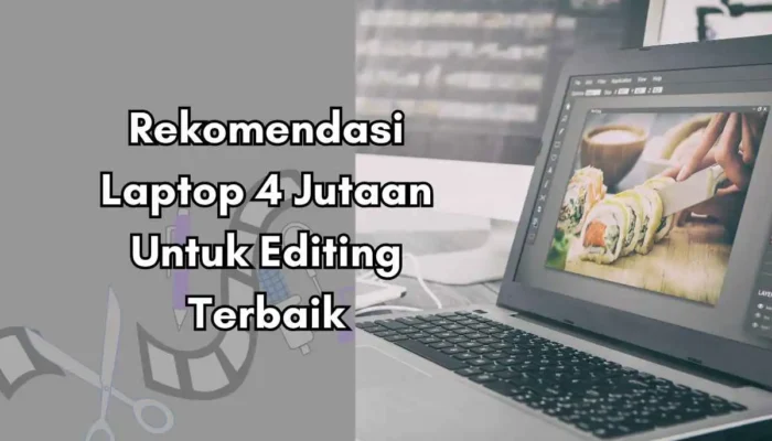 Rekomendasi Laptop 4 Jutaan Untuk Editing Terbaik