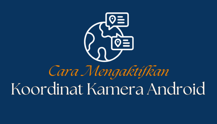 cara mengaktifkan koordinat kamera android di HP Android