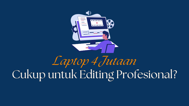 apakah laptop 4 jutaan Cukup untuk Editing Profesional?