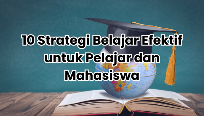 10 Strategi Belajar Efektif untuk Pelajar dan Mahasiswa di 2025 10 Strategi Belajar Efektif untuk Pelajar dan Mahasiswa di 2025