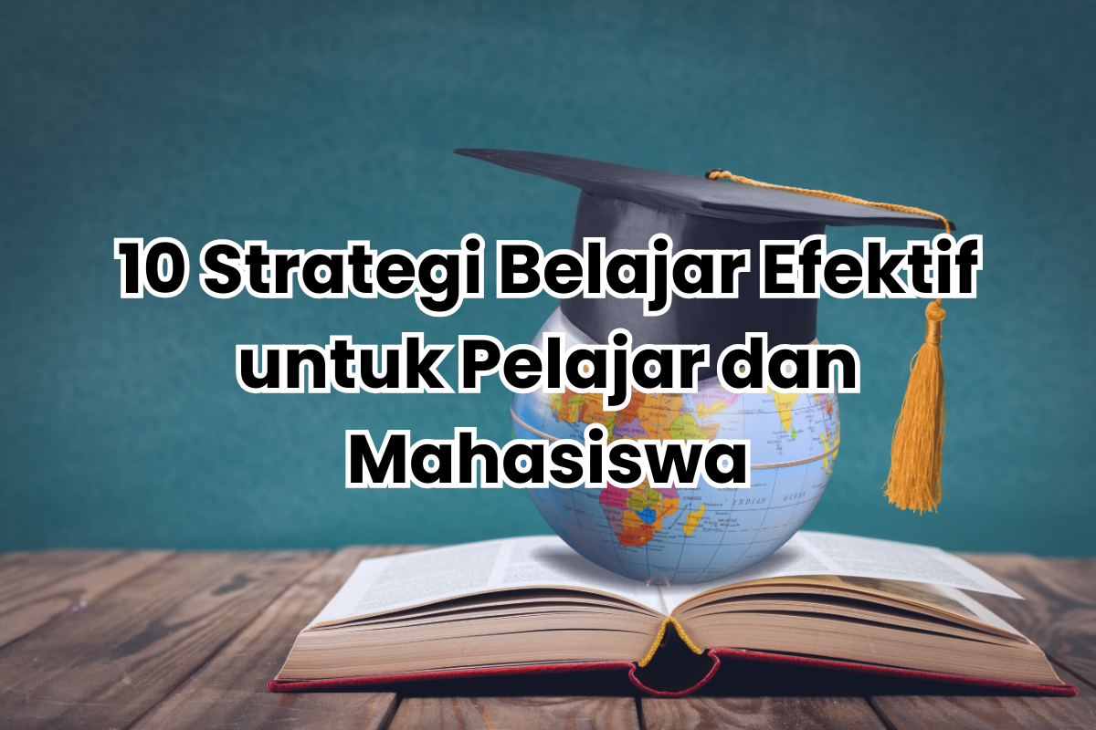 10 Strategi Belajar Efektif untuk Pelajar dan Mahasiswa di 2025